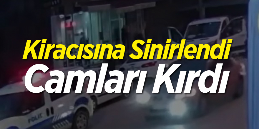 Kiracısını Sinirlendi Camları Kırdı