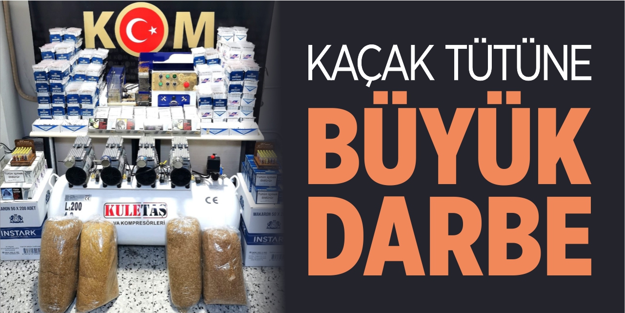 Kaçak tütüne büyük darbe!