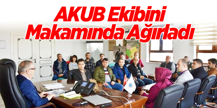 AKUB ekibini makamında ağırladı