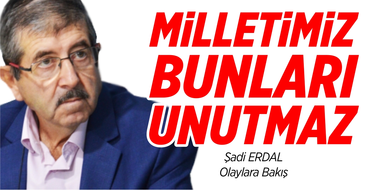 Milletimiz bunları unutmaz