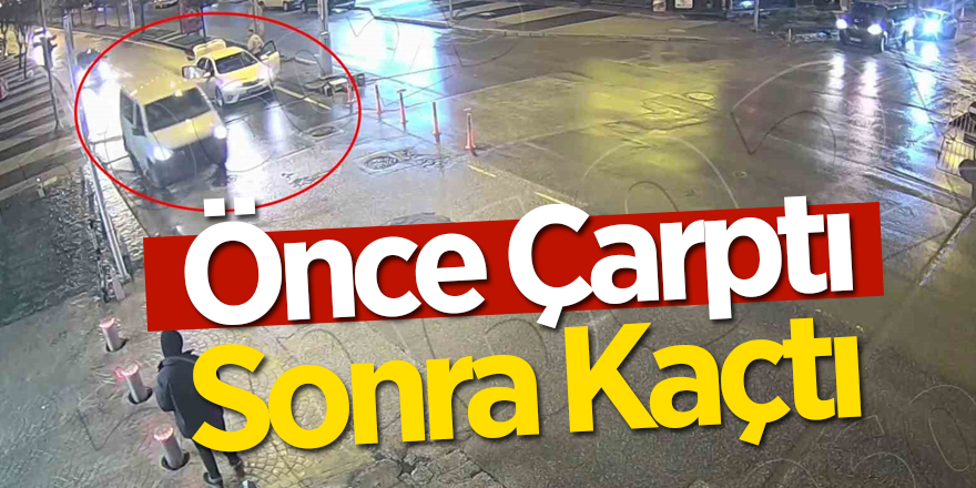 Önce çarptı, sonra kaçtı