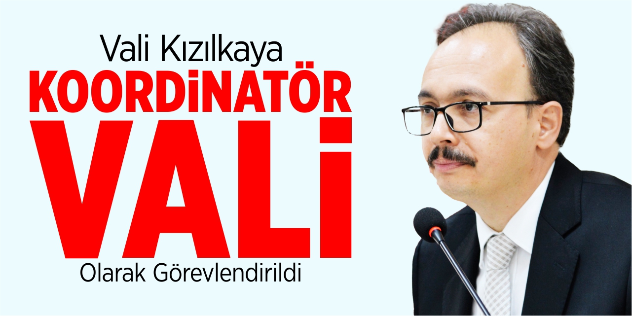 Vali Kızılkaya koordinatör vali olarak görevlendirildi