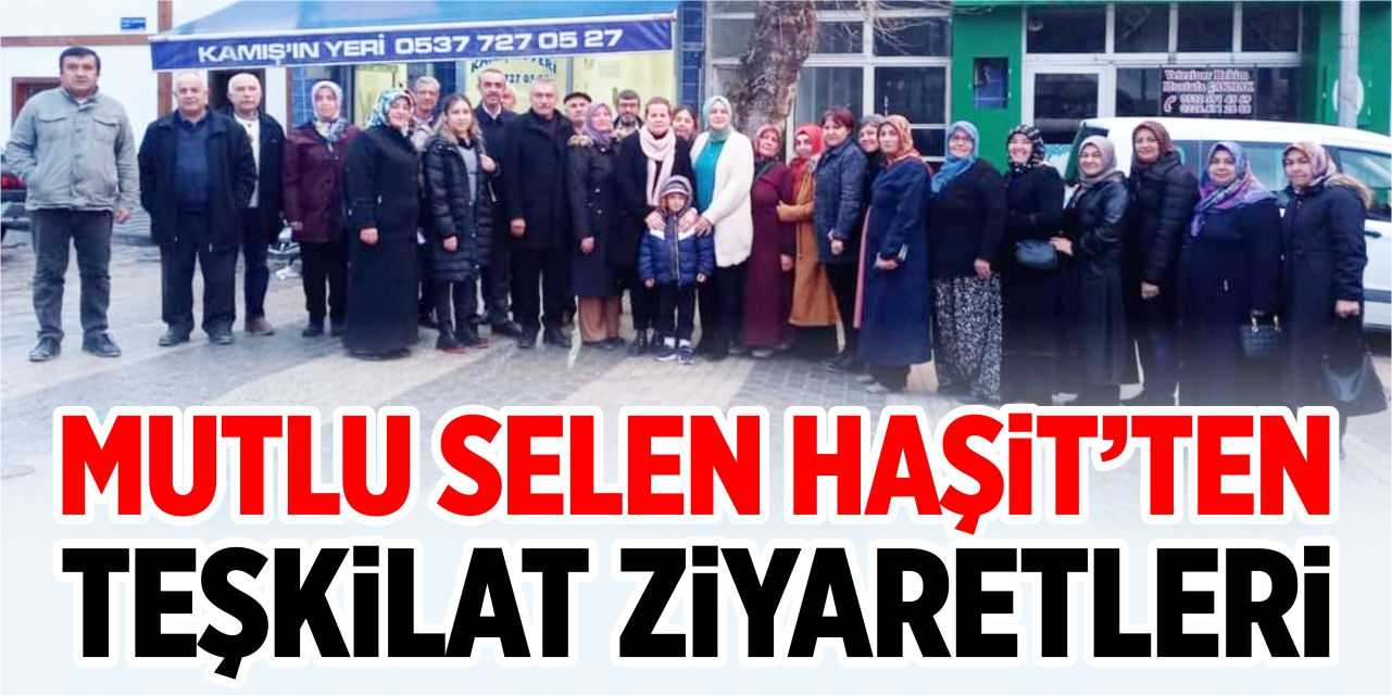 Mutlu Selen Haşit’ten teşkilat ziyaretleri