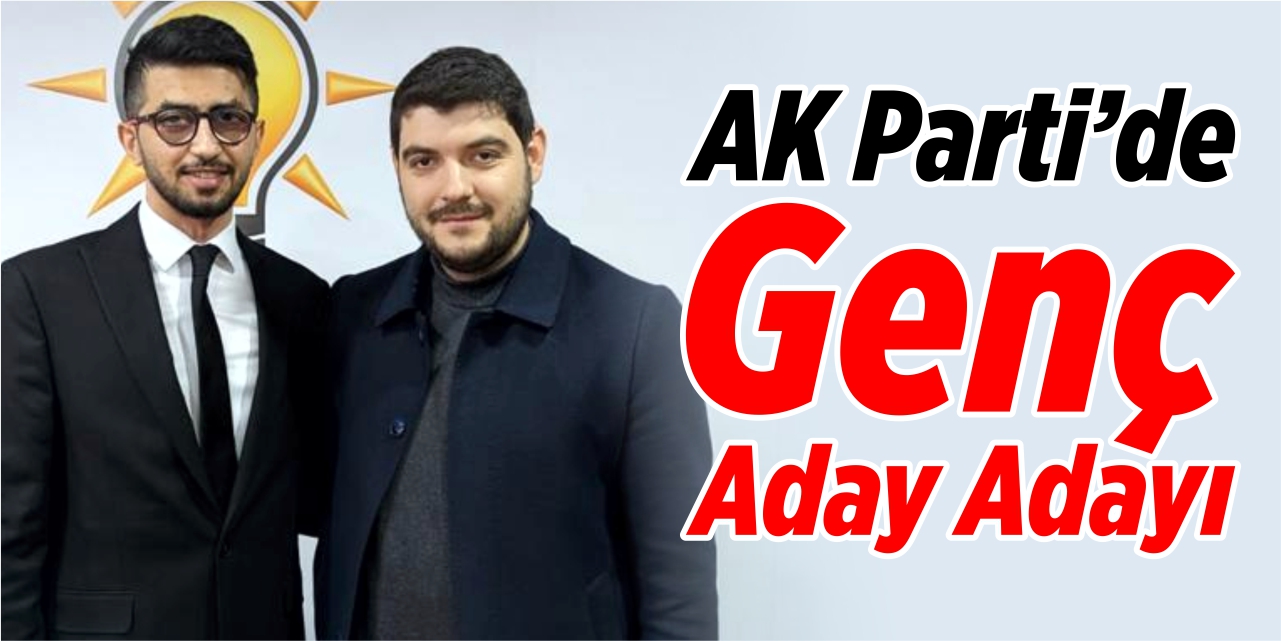 AK Parti'de genç aday adayı