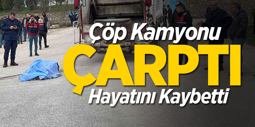 Çöp kamyonu çarptı, hayatını kaybetti