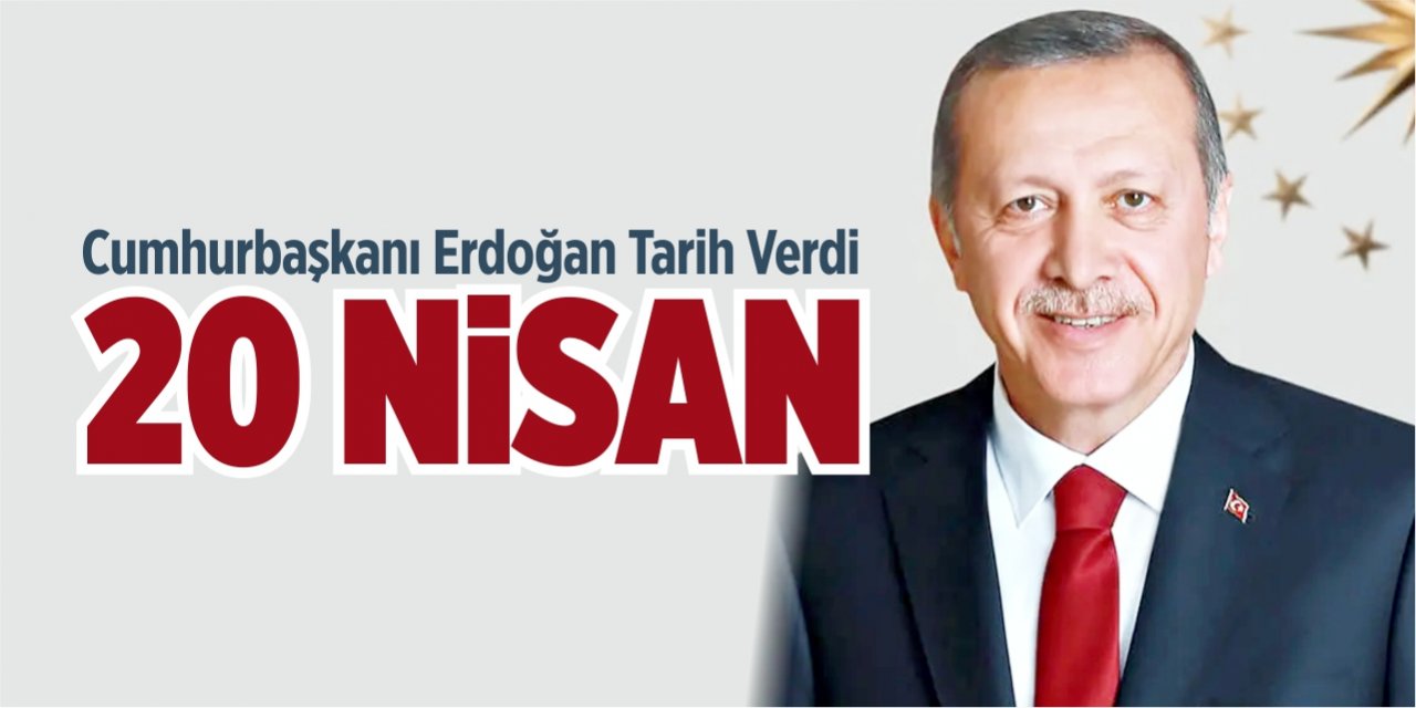 Erdoğan,"20 Nisan'da çıkarıyoruz."