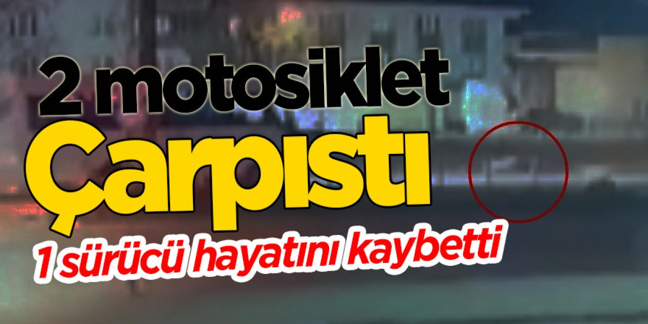 İki motosikletin çarpıştı, 1 kişi öldü