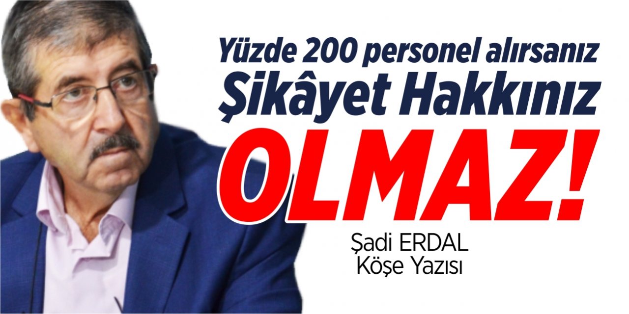 Yüzde 200 personel alırsanız şikâyet hakkınız olmaz