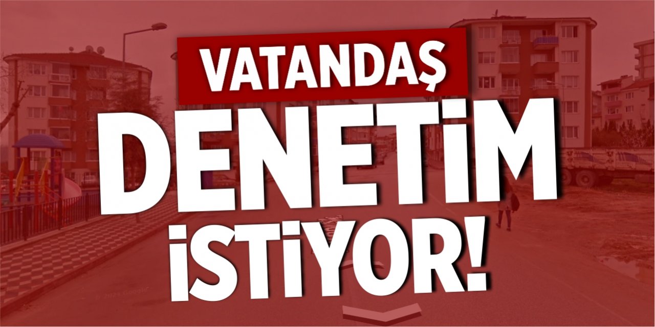 Vatandaş denetim istiyor!