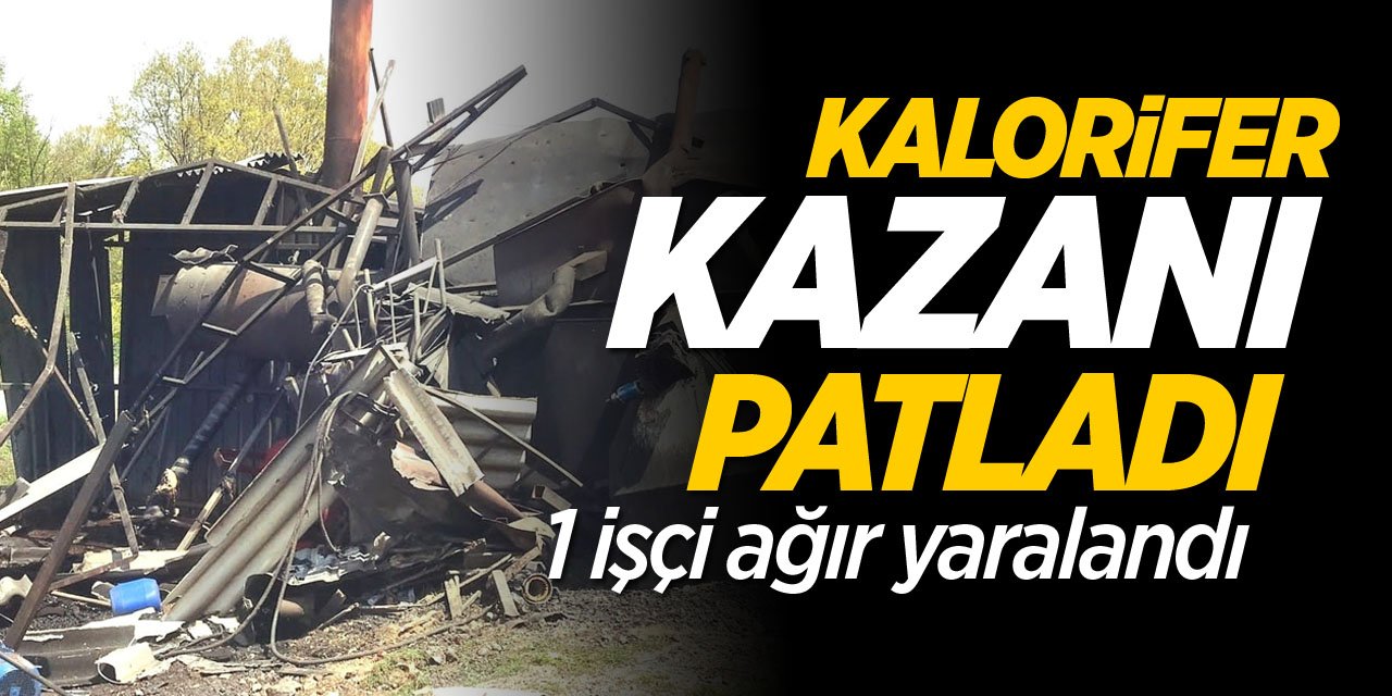 Kazan bomba gibi patladı: 1 ağır yaralı