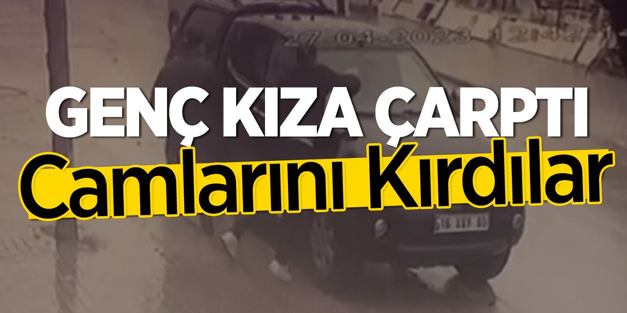 Genç kıza çarptı camlarını kırdılar