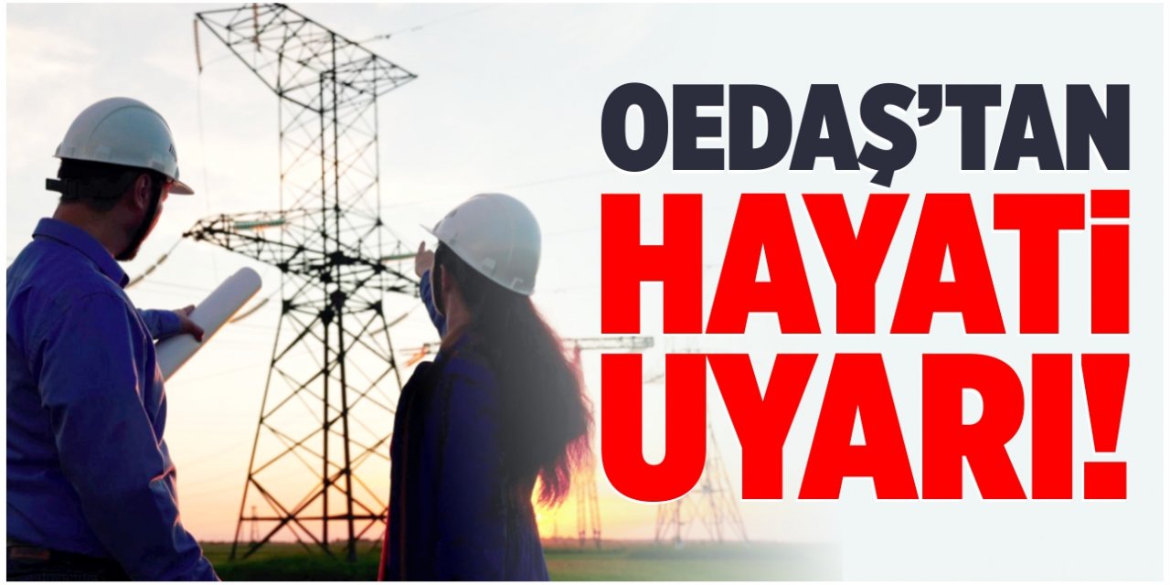 OEDAŞ’tan hayati uyarı!