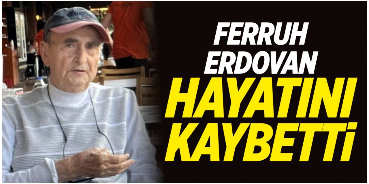 Ferruh Erdovan hayatını kaybetti