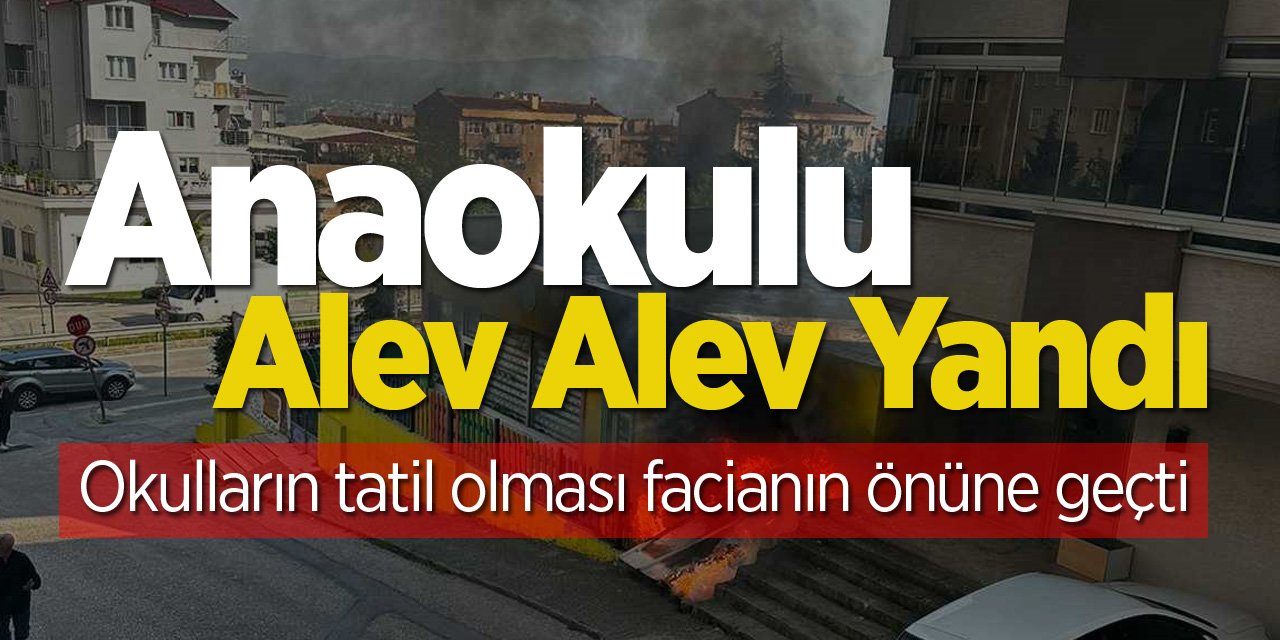 Anaokulu alev alev yandı