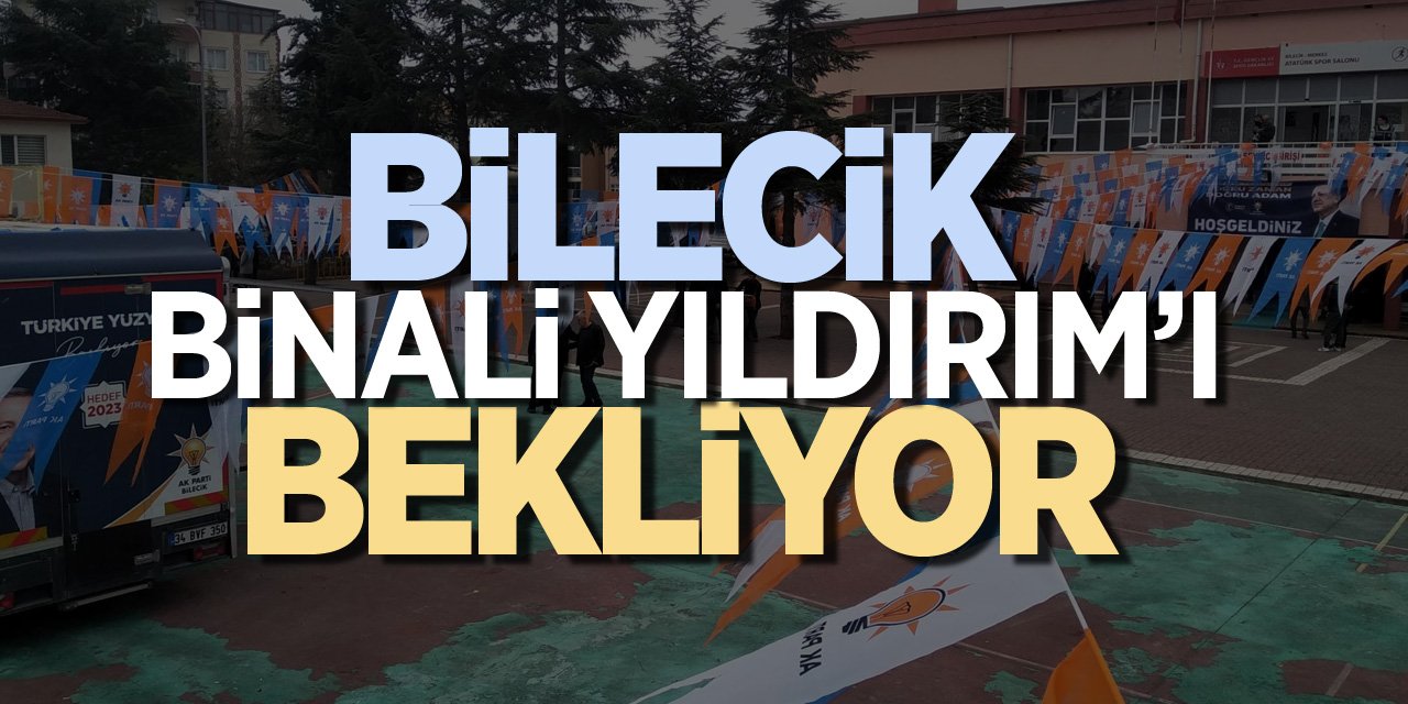 Bilecik Binali Yıldırım'ı Bekliyor