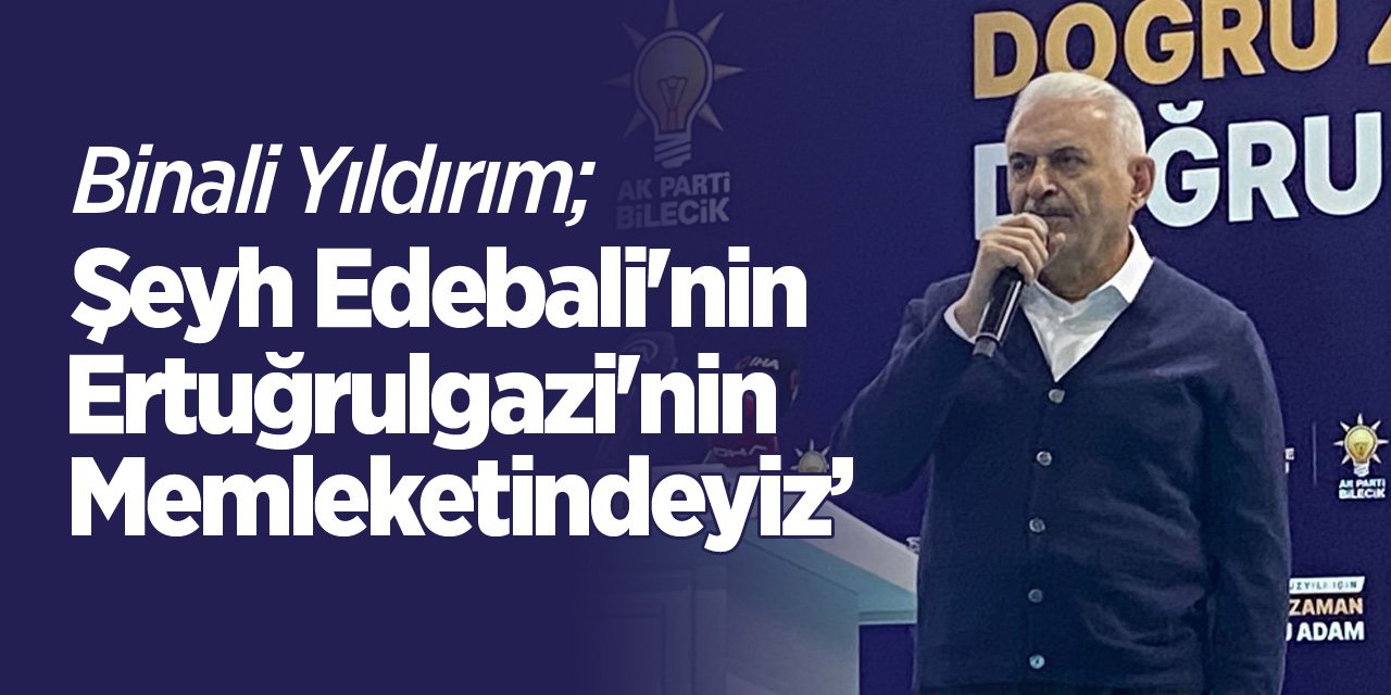 "Şeyh Edebali'nin Ertuğrulgazi'nin memleketindeyiz"