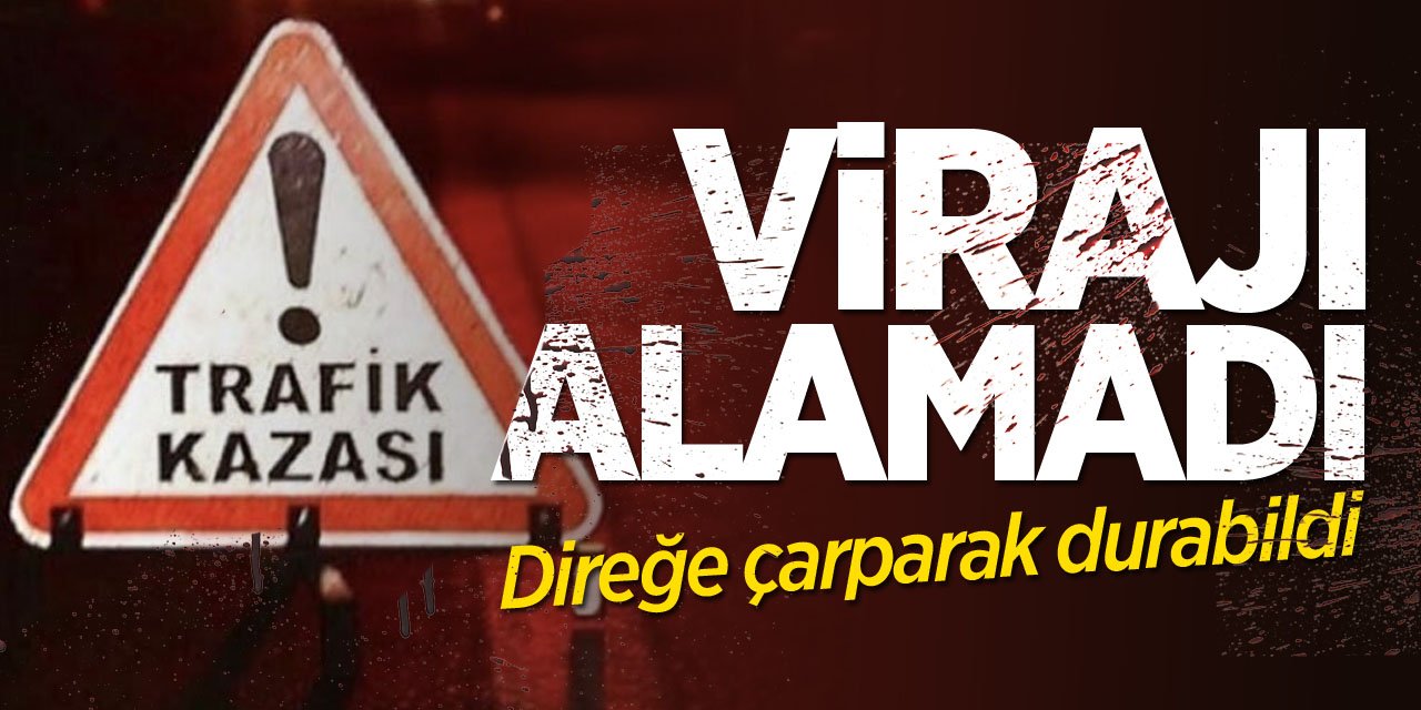 Virajı alamadı, direğe çarparak durabildi