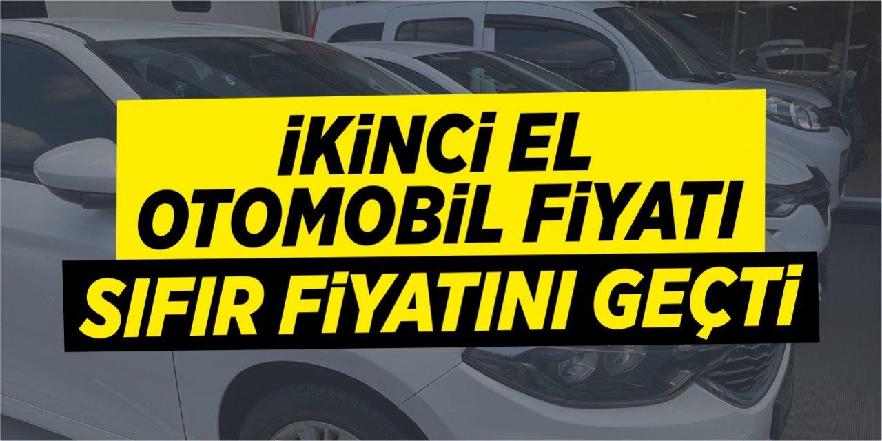 İkinci el otomobil fiyatı sıfır fiyatını geçti