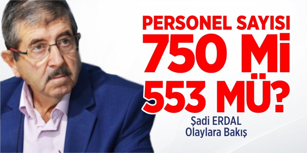 Personel sayısı 750 mi, 553 mü?