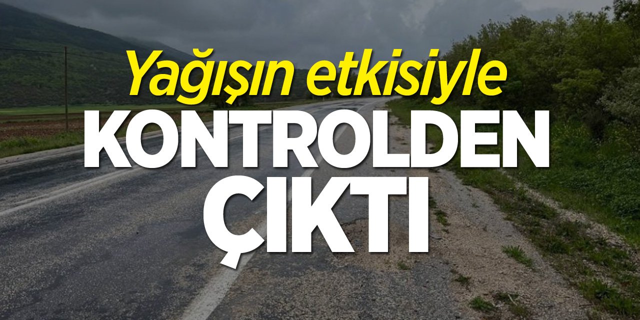 Yağışın etkisiyle kontrolden çıktı