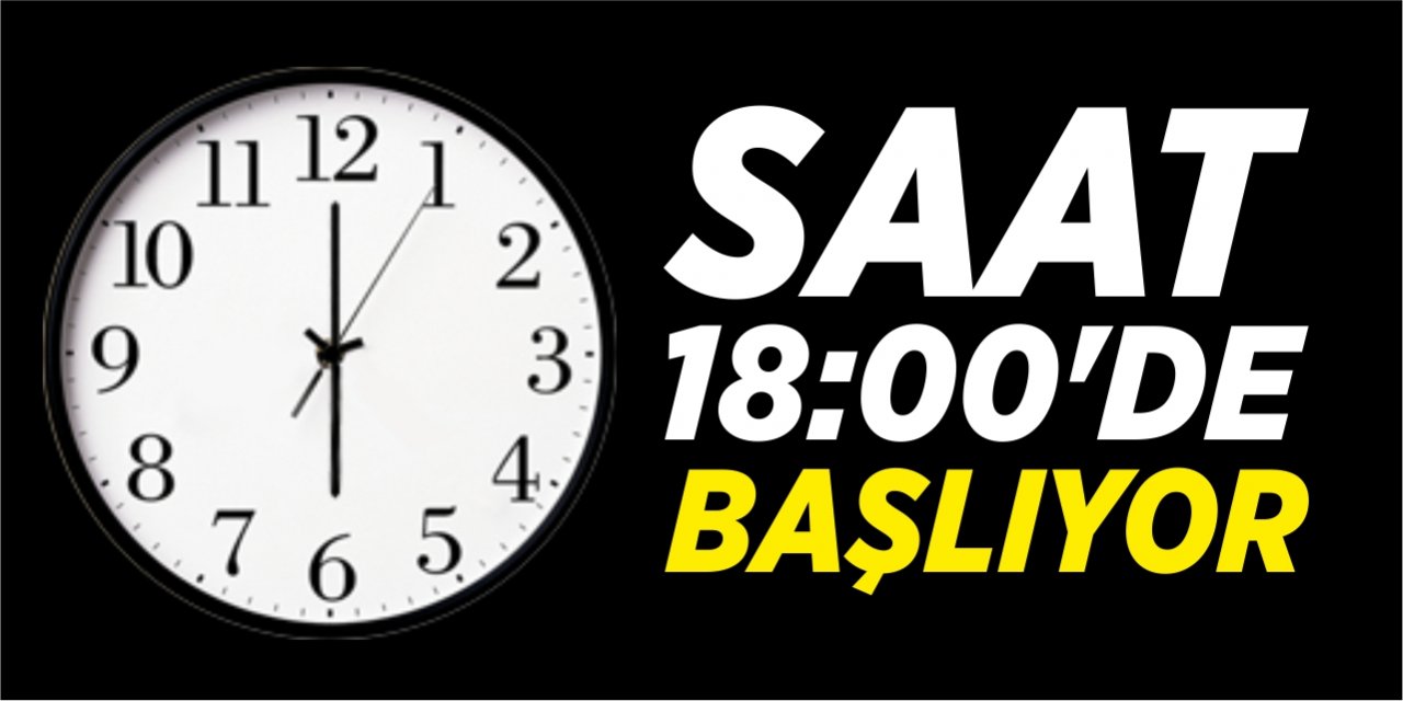 Saat 18.00’de başlıyor