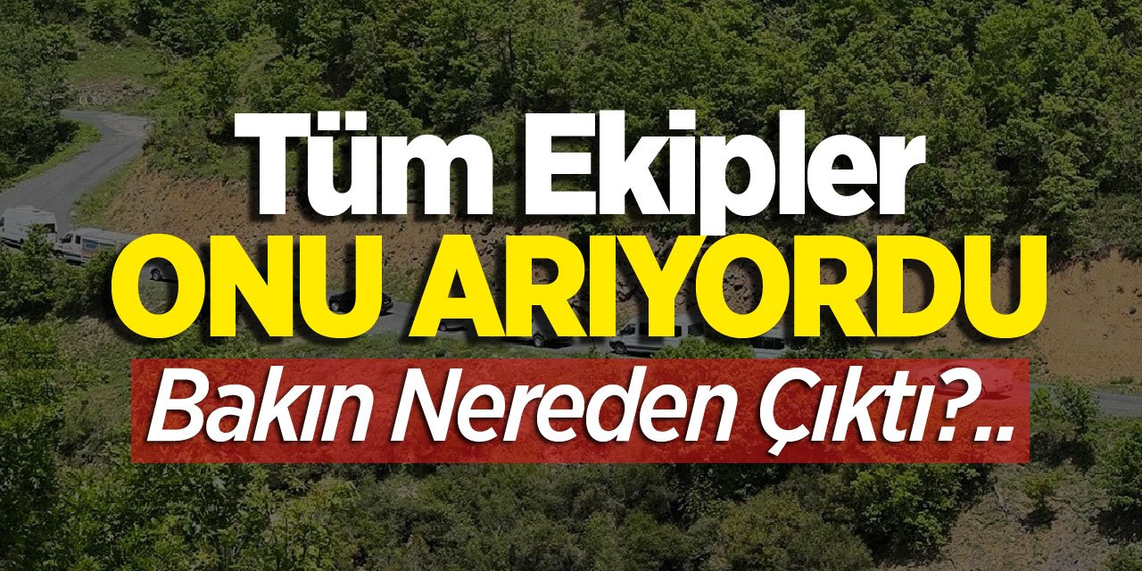 Tüm ekipler kayıp diye onu arıyordu