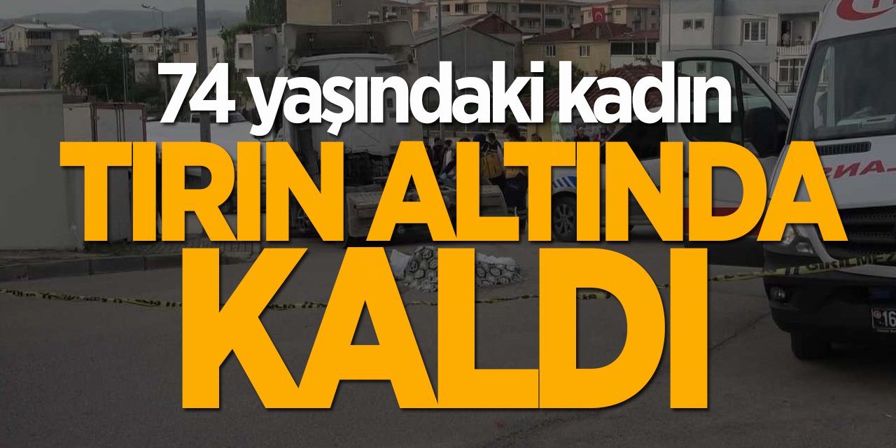 74 yaşındaki kadın tırın altında kaldı