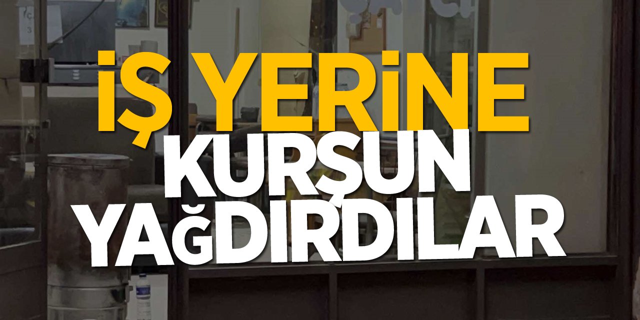 İşyerine kurşun yağdırdılar