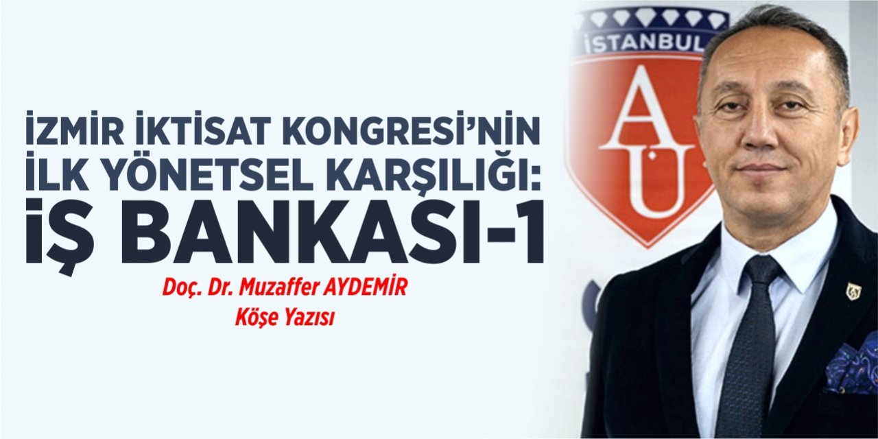 İzmir İktisat Kongresi’nin İlk Yönetsel Karşılığı: İŞ BANKASI-1