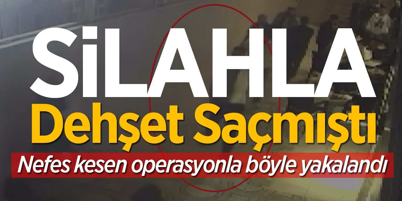 Silahla dehşet saçmıştı