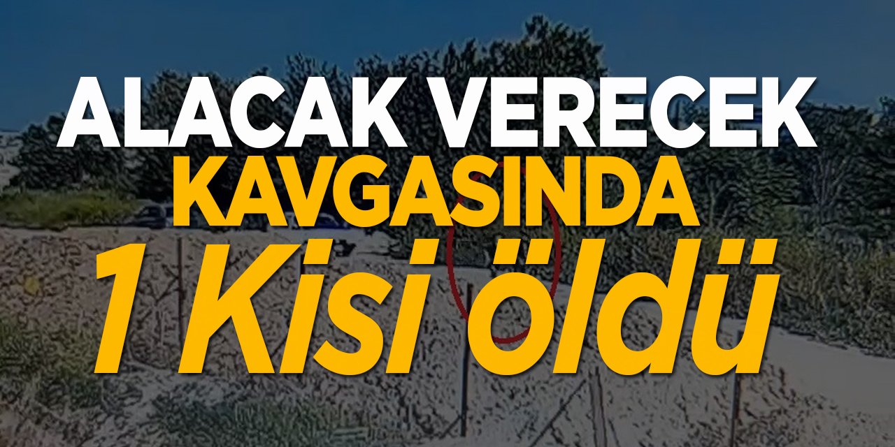 Alacak verecek kavgasında 1 kişi öldü