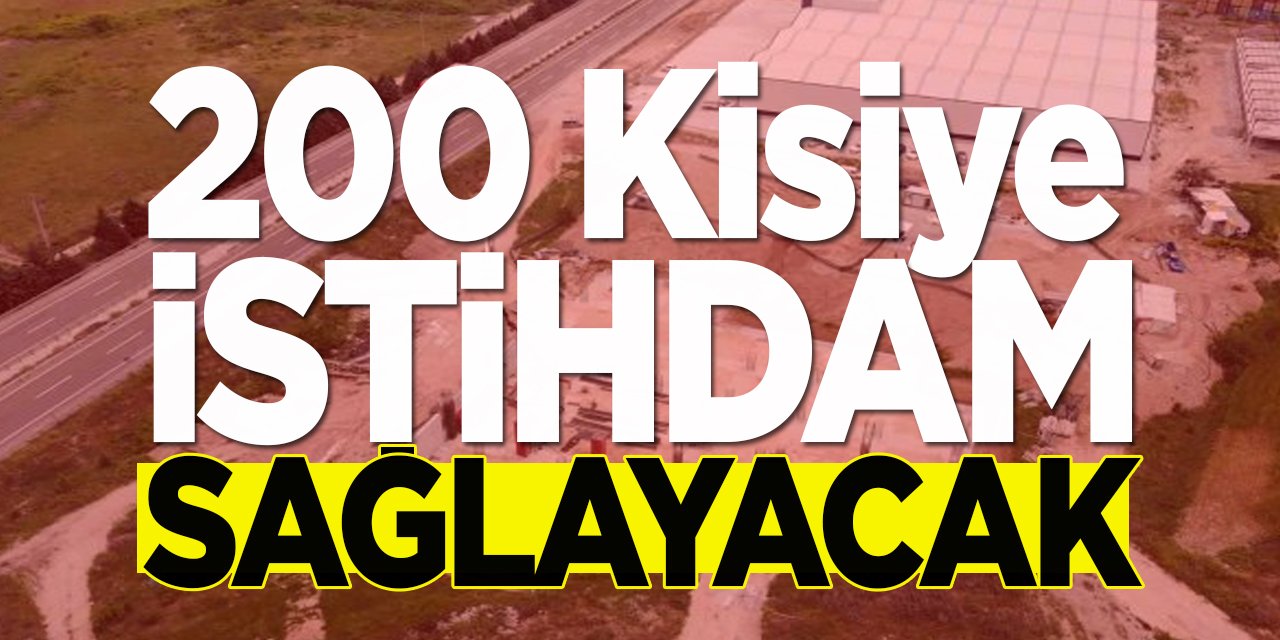 200 kişiye istihdam sağlayacak