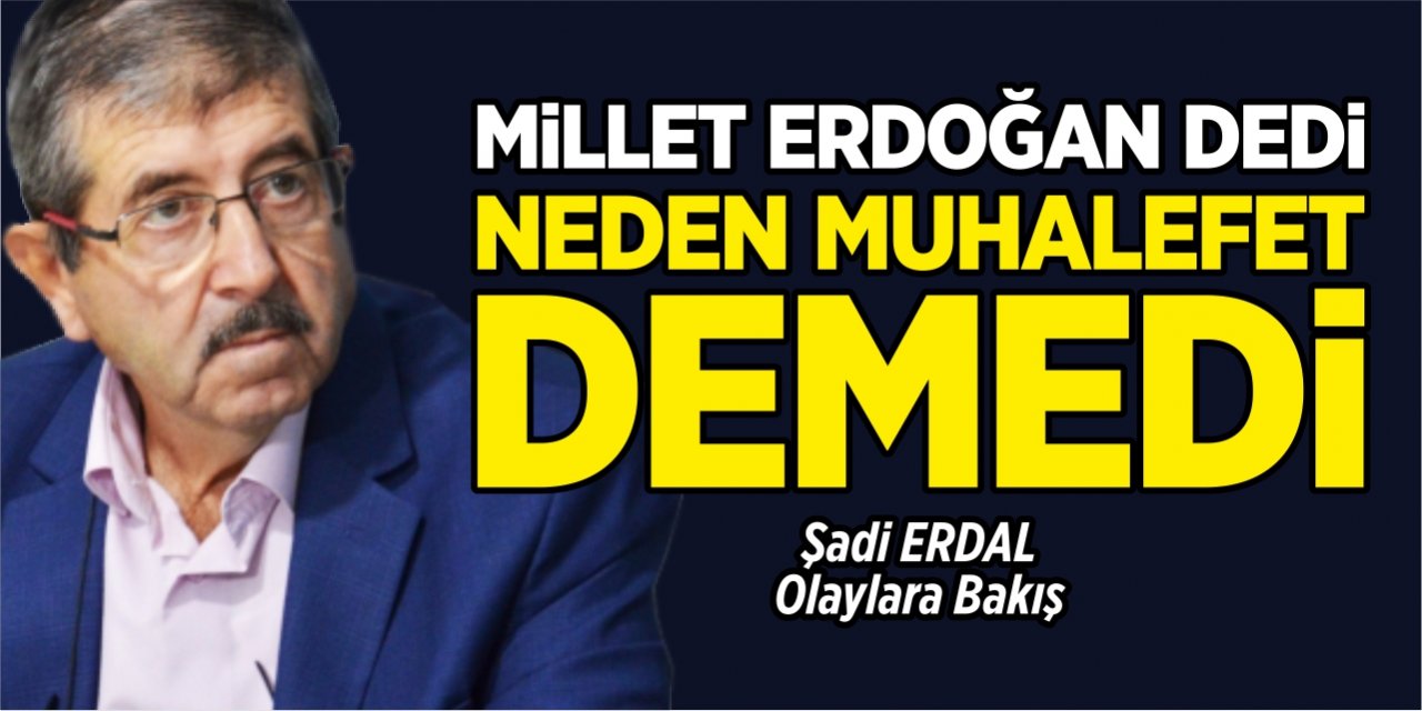 Millet Erdoğan dedi, neden muhalefet demedi!