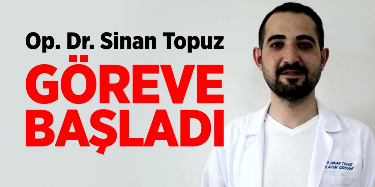 Op. Dr. Sinan Topuz, göreve başladı