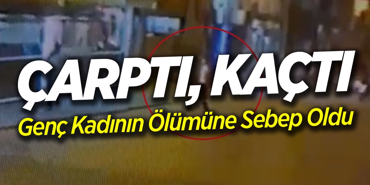 Çarptığı genç kadının ölümüne sebep oldu