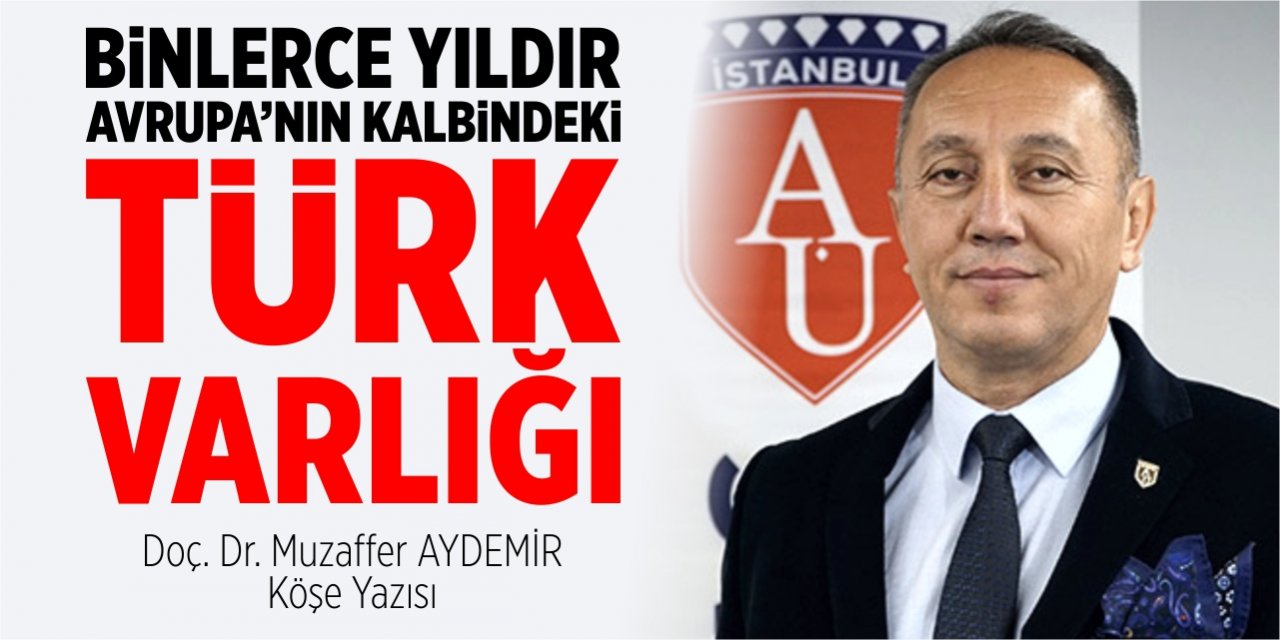 Binlerce yıldır Avrupa'nın kalbindeki Türk varlığı