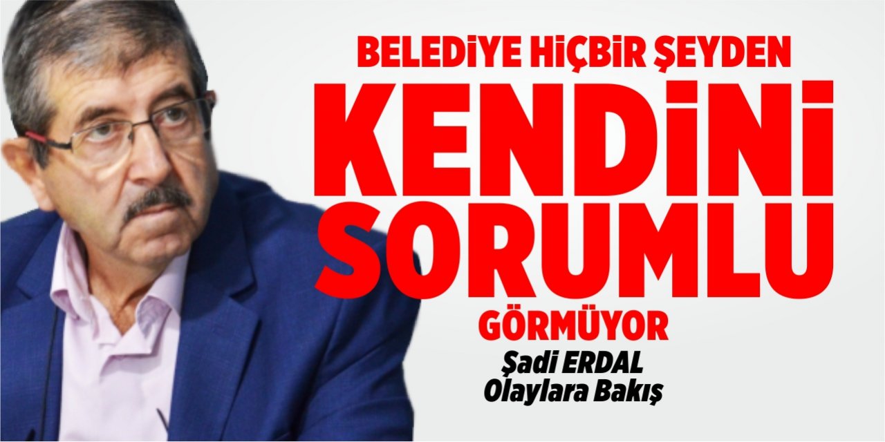 Belediye hiçbir şeyden kendini sorumlu görmüyor!