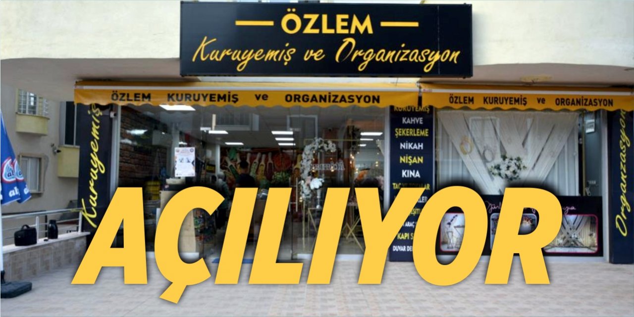 ÖZLEM KURUYEMİŞ ve ORGANİZASYON AÇILIYOR