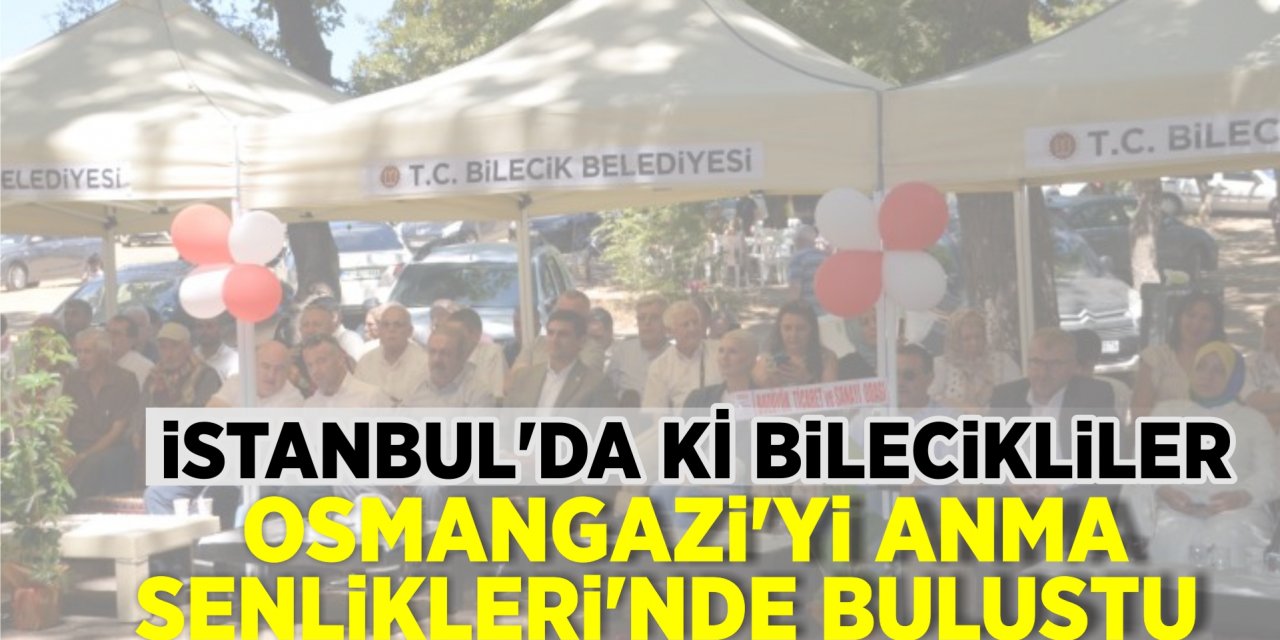 İstanbul’da ki Bilecikliler Osmangazi’yi anma şenliklerinde buluştu