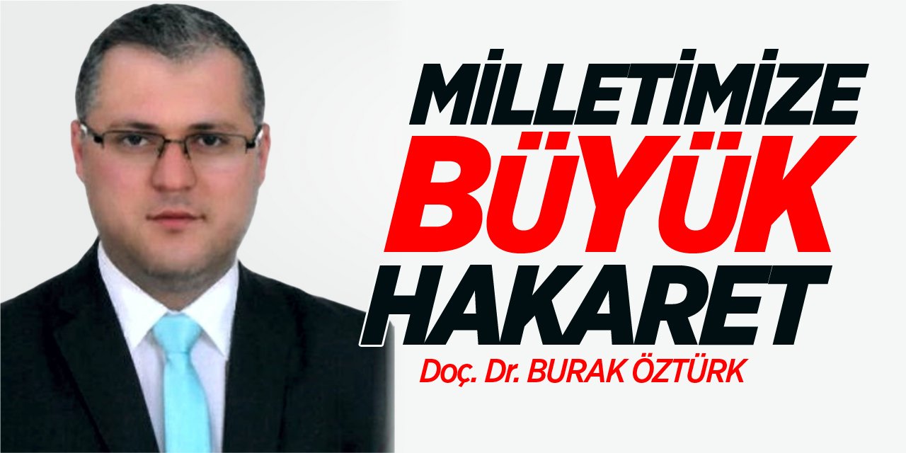 MİLLETİMİZE BÜYÜK HAKARET