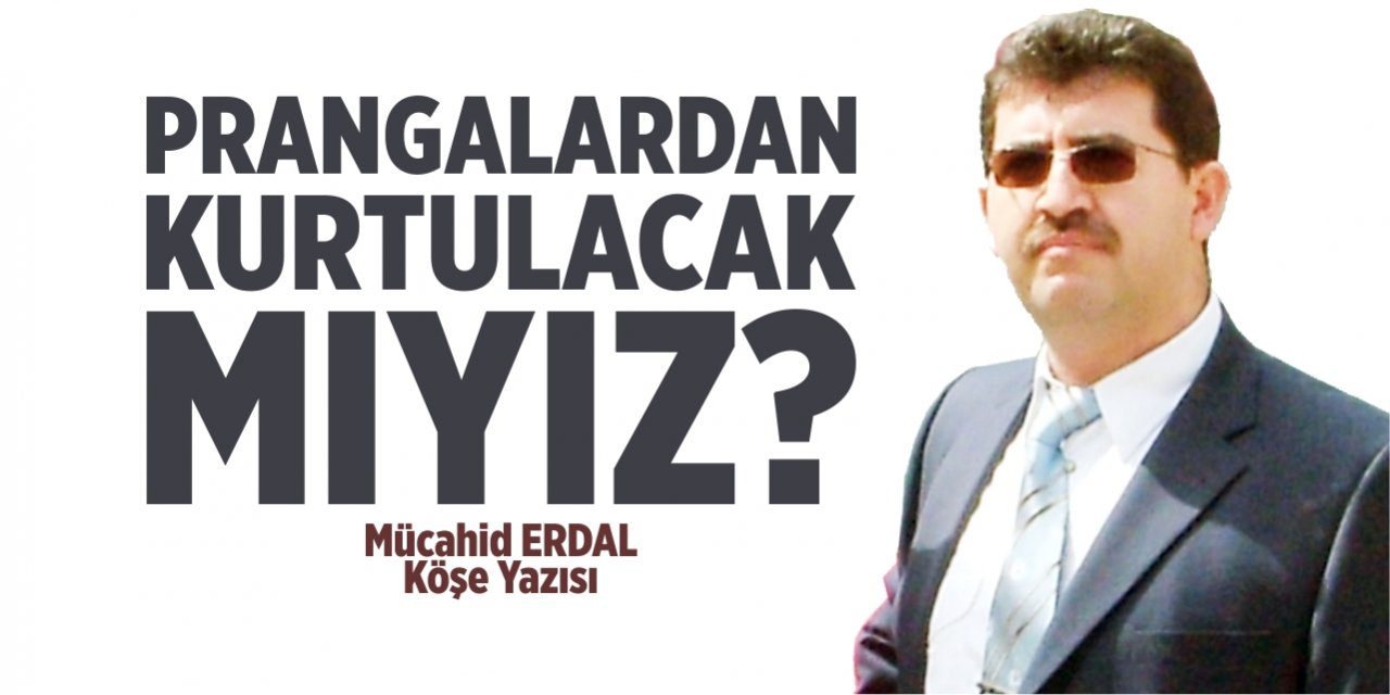 Prangalardan kurtulacak mıyız?..