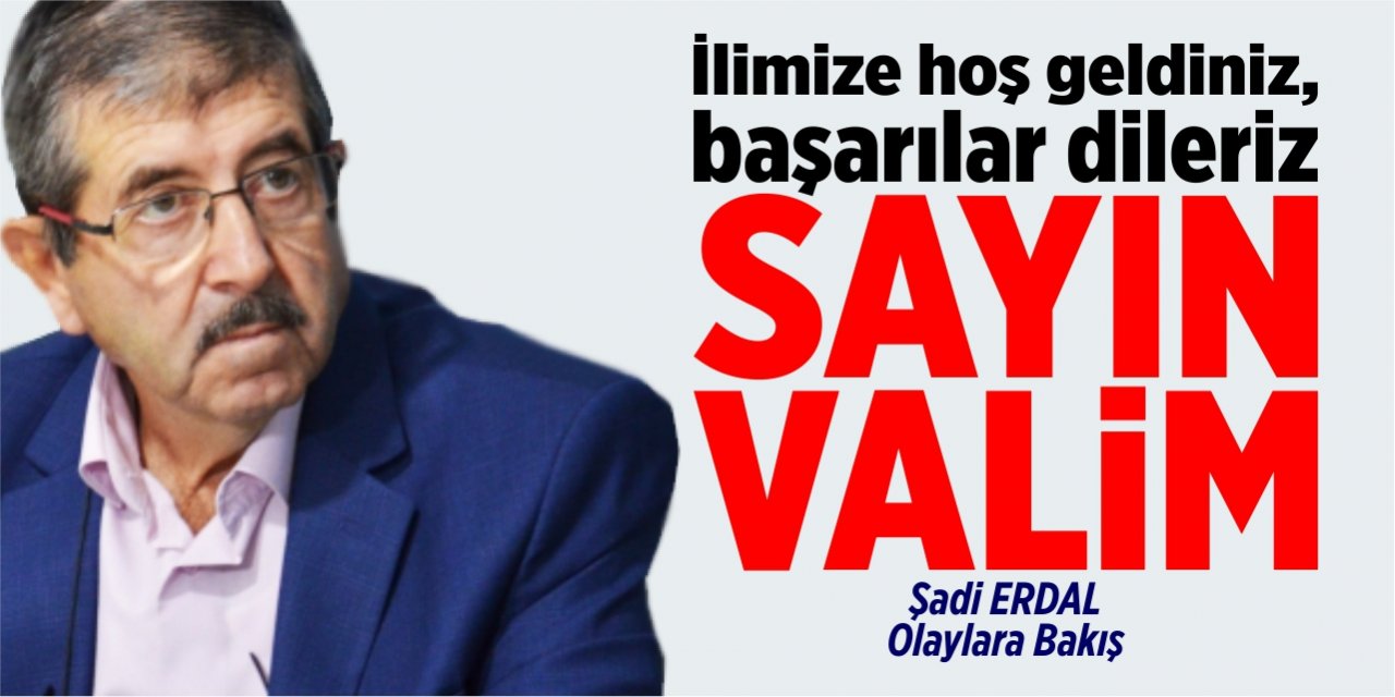 İlimize Hoş Geldiniz, başarılar dileriz sayın valim