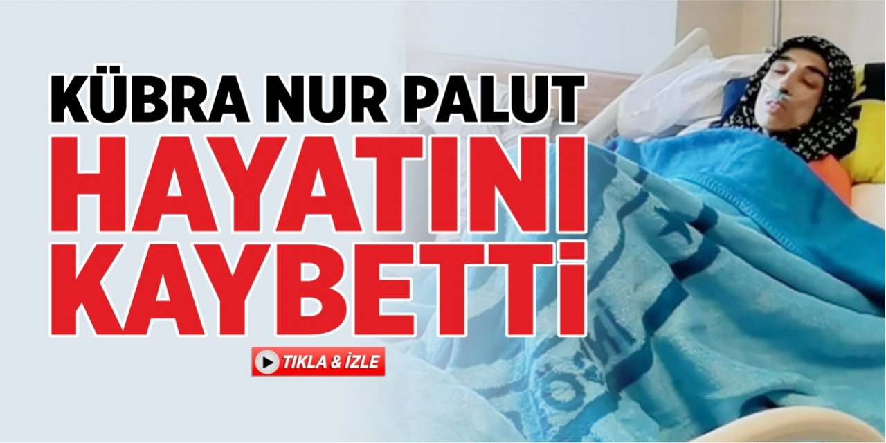 Kübra Nur Palut hayatını kaybetti