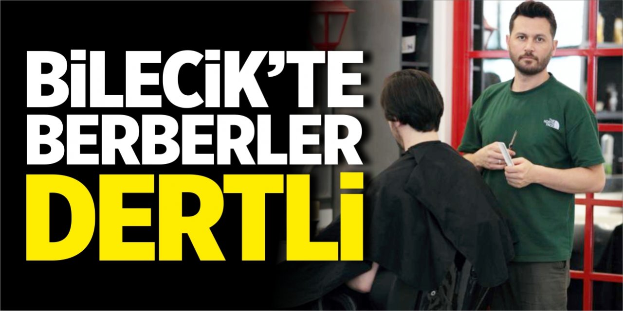 Bilecik’te berberler dertli!