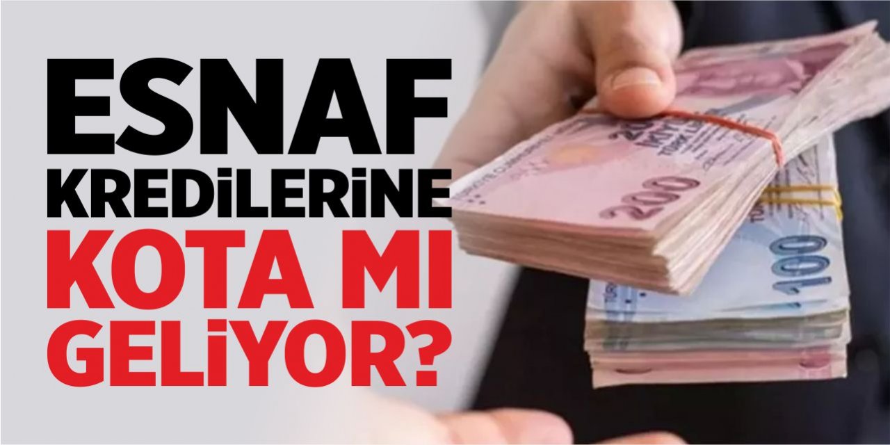 Esnaf kredilerine kota mı geliyor?