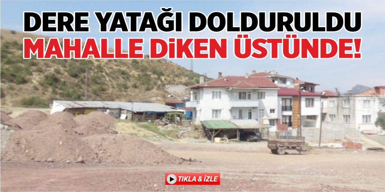 Dere yatağı dolduruldu! Mahalleli tedirgin!