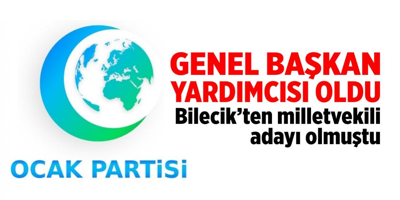 Ocak Partisi Genel Başkan Yardımcısı oldu! Bilecik'ten milletvekili adayı olmuştu