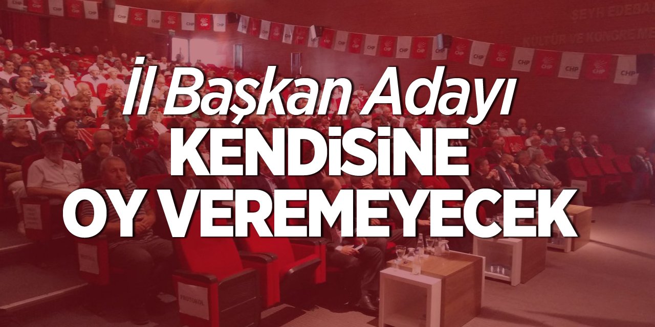 İl Başkan Adayı Kendisine Oy Veremeyecek