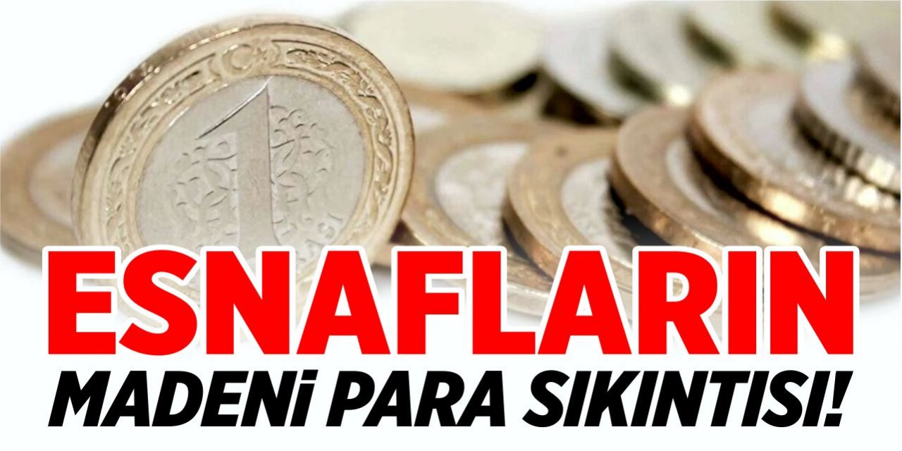 Esnafların madeni para sıkıntısı!