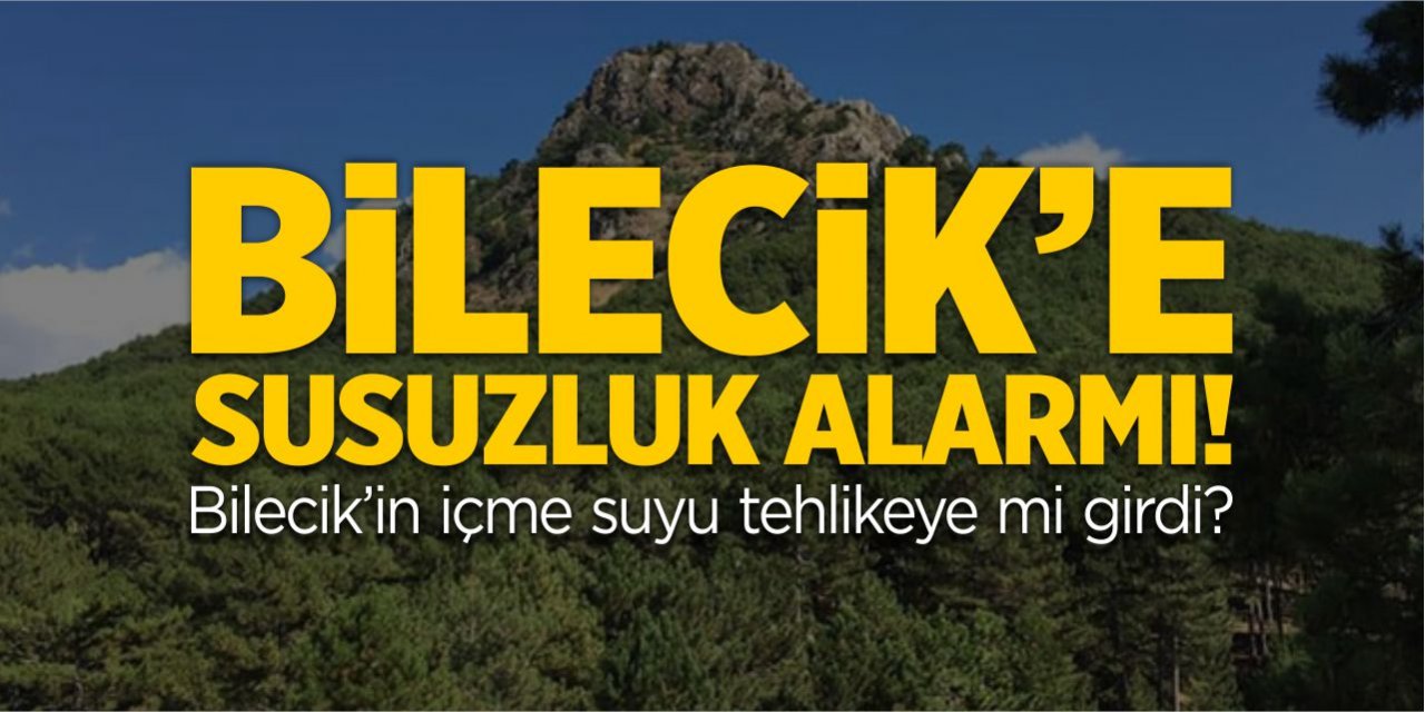 Bilecik’e susuzluk alarmı! Bilecik’in içme suyu tehlikeye mi girdi?